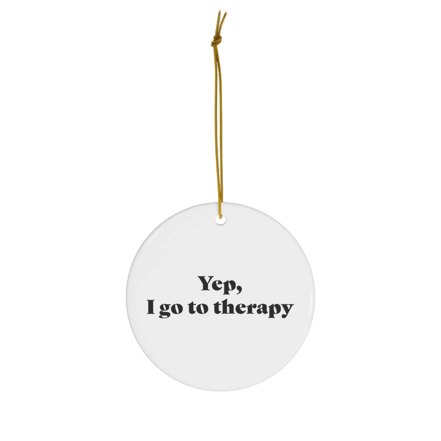 Yep, I Go To Therapy Ceramic Ornament, 2 Shapes