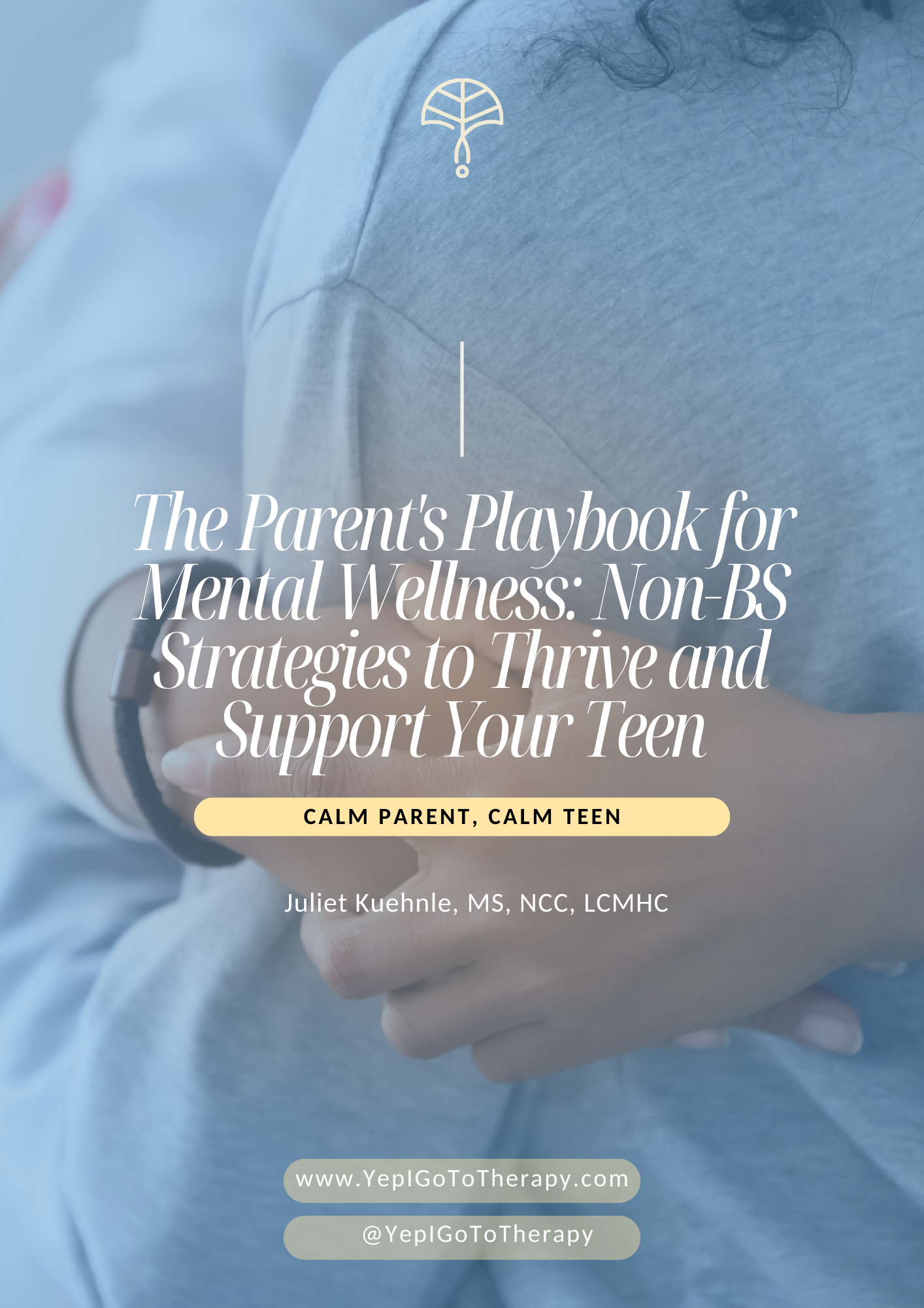 Parent’s Playbook for Mental Wellness: Non-BS Strategies To Thrive and Support Your Teen